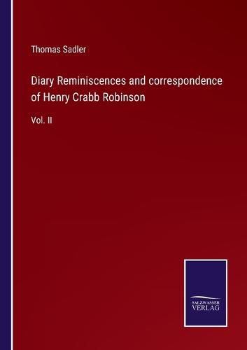 Diary Reminiscences and correspondence of Henry Crabb Robinson: Vol. II