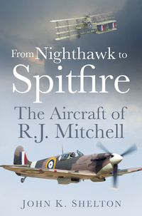 Cover image for From Nighthawk to Spitfire: The Aircraft of R.J. Mitchell