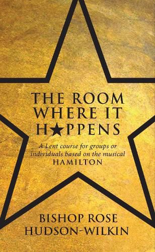 The Room Where It Happens: A Lent course for groups or individuals based on the musical Hamilton