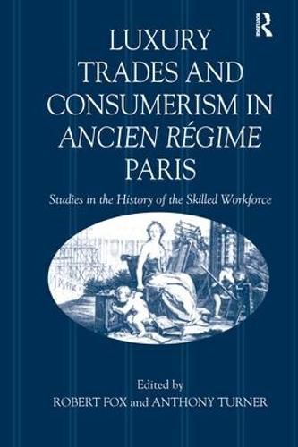 Cover image for Luxury Trades and Consumerism in Ancien Regime Paris: Studies in the History of the Skilled Workforce