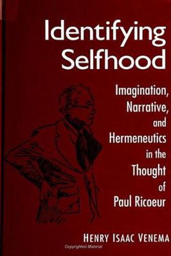 Identifying Selfhood: Imagination, Narrative, and Hermeneutics in the Thought of Paul Ricoeur