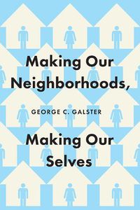 Cover image for Making Our Neighborhoods, Making Our Selves