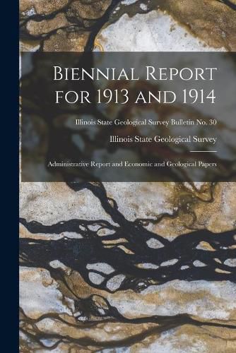 Cover image for Biennial Report for 1913 and 1914; Administrative Report and Economic and Geological Papers; Illinois State Geological Survey Bulletin No. 30