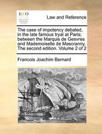 Cover image for The Case of Impotency Debated, in the Late Famous Tryal at Pthe Case of Impotency Debated, in the Late Famous Tryal at Paris; Between the Marquis de Gesvres and Mademoiselle de Masaris; Between the Marquis de Gesvres and Mademoiselle de Mascranny. the Seco