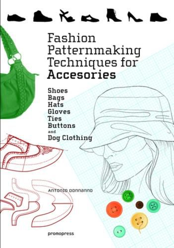 Cover image for Fashion Patternmaking Techniques for Accessories: Shoes, Bags, Hats, Gloves, Ties, Buttons and Dog Clothing