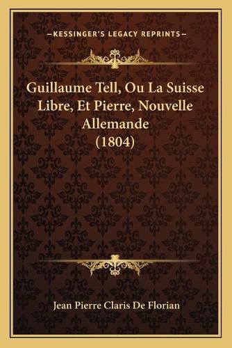 Guillaume Tell, Ou La Suisse Libre, Et Pierre, Nouvelle Allemande (1804)