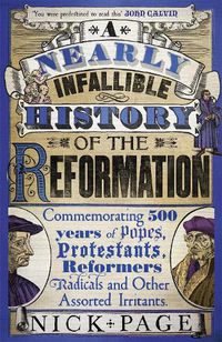 Cover image for A Nearly Infallible History of the Reformation: Commemorating 500 years of Popes, Protestants, Reformers, Radicals and Other Assorted Irritants