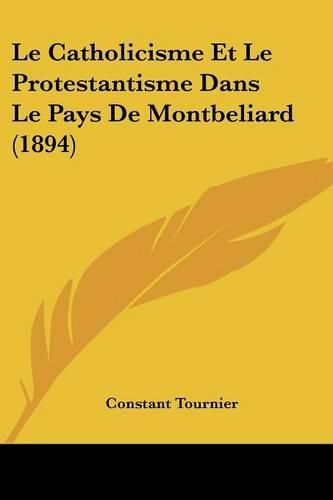 Cover image for Le Catholicisme Et Le Protestantisme Dans Le Pays de Montbeliard (1894)