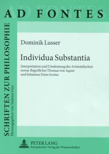 Individua Substantia: Interpretation Und Umdeutung Des Aristotelischen &#959;&#965;&#963;&#953;&#945;-Begriffs Bei Thomas Von Aquin Und Johannes Duns Scotus