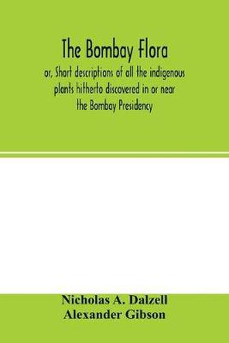 The Bombay flora: or, Short descriptions of all the indigenous plants hitherto discovered in or near the Bombay Presidency: together with a supplement of introduced and naturalised species