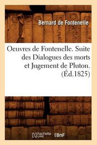 Cover image for Oeuvres de Fontenelle. Suite Des Dialogues Des Morts Et Jugement de Pluton. (Ed.1825)