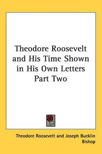 Cover image for Theodore Roosevelt and His Time Shown in His Own Letters Part Two