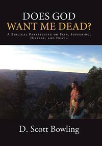 Cover image for Does God Want Me Dead?: A Biblical Perspective on Pain, Suffering, Disease, and Death