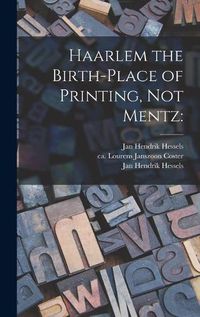 Cover image for Haarlem the Birth-place of Printing, Not Mentz