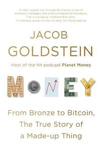 Cover image for Money: From Bronze to Bitcoin, the True Story of a Made-up Thing