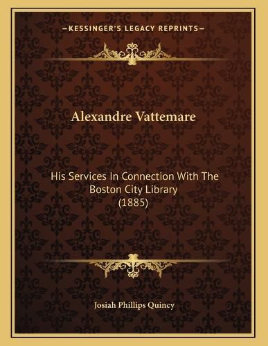 Cover image for Alexandre Vattemare: His Services in Connection with the Boston City Library (1885)