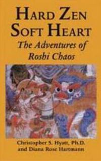 Cover image for Hard Zen, Soft Heart: The Adventures of Roshi Chaos