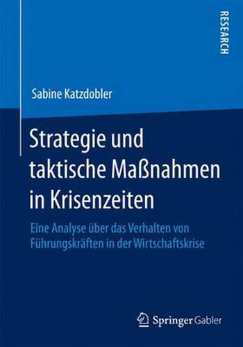 Cover image for Strategie Und Taktische Massnahmen in Krisenzeiten: Eine Analyse UEber Das Verhalten Von Fuhrungskraften in Der Wirtschaftskrise