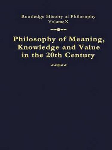 Cover image for Routledge History of Philosophy: Philosophy of Meaning, Knowledge and Value in the Twentieth Century