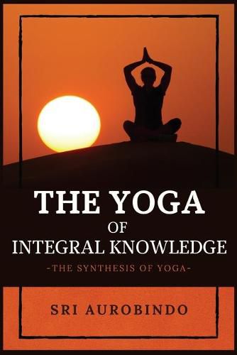 Cover image for The Yoga of Integral Knowledge: The Synthesis of Yoga