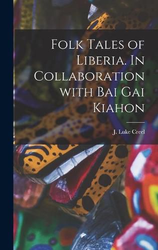 Cover image for Folk Tales of Liberia. In Collaboration With Bai Gai Kiahon