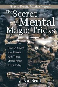 Cover image for The Secret of Mental Magic Tricks: How To Amaze Your Friends With These Mental Magic Tricks Today !