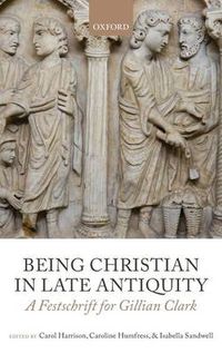 Cover image for Being Christian in Late Antiquity: A Festschrift for Gillian Clark