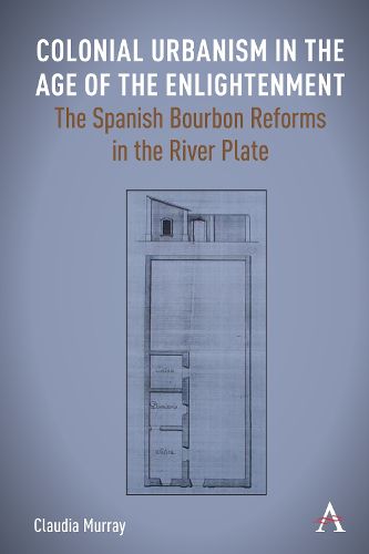 Cover image for Colonial Urbanism in the Age of the Enlightenment: The Spanish Bourbon Reforms in the River Plate