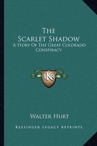 Cover image for The Scarlet Shadow: A Story of the Great Colorado Conspiracy