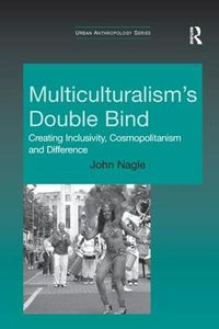 Cover image for Multiculturalism's Double Bind: Creating Inclusivity, Cosmopolitanism and Difference