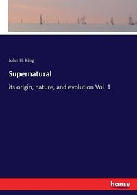 Cover image for Supernatural: its origin, nature, and evolution Vol. 1