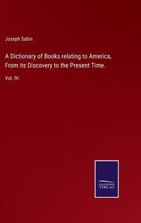 Cover image for A Dictionary of Books relating to America, From its Discovery to the Present Time.