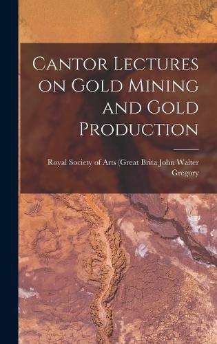 Cantor Lectures on Gold Mining and Gold Production