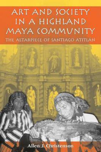 Cover image for Art and Society in a Highland Maya Community: The Altarpiece of Santiago Atitlan