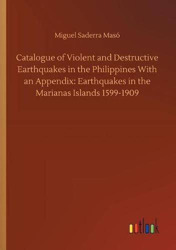 Cover image for Catalogue of Violent and Destructive Earthquakes in the Philippines With an Appendix: Earthquakes in the Marianas Islands 1599-1909