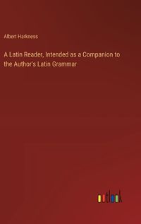 Cover image for A Latin Reader, Intended as a Companion to the Author's Latin Grammar