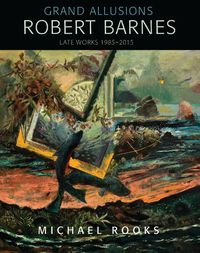 Cover image for Grand Allusions: Robert Barnes-Late Works 1985-2015