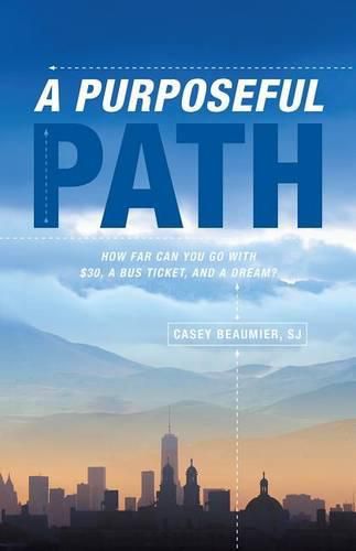 Cover image for A Purposeful Path: How Far Can You Go with $30, a Bus Ticket, and a Dream?