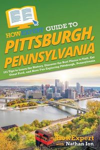 Cover image for HowExpert Guide to Pittsburgh, Pennsylvania: 101 Tips to Learn the History, Discover the Best Places to Visit, Eat Great Food, and Have Fun Exploring Pittsburgh, Pennsylvania