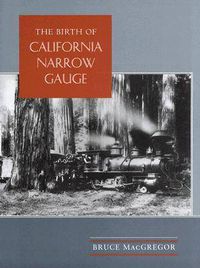 Cover image for The Birth of California Narrow Gauge: A Regional Study of the Technology of Thomas and Martin Carter