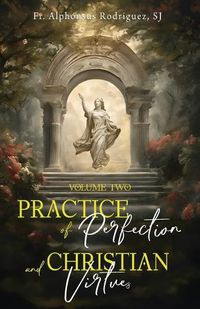 Cover image for Practice of Perfection and Christian Virtues Volume Two