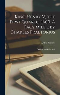 Cover image for King Henry V, the First Quarto, 1600. A Facsimile ... by Charles Praetorius; With an Introd. by Arth