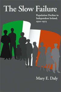 Cover image for The Slow Failure: Population Decline and Independent Ireland, 1920-1973