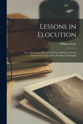 Cover image for Lessons in Elocution: or, A Selection of Pieces, in Prose and Verse, for the Improvement of Youth in Reading & Speaking