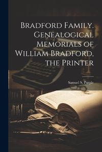 Cover image for Bradford Family. Genealogical Memorials of William Bradford, the Printer