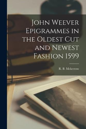 John Weever Epigrammes in the Oldest Cut and Newest Fashion 1599