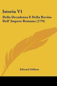 Cover image for Istoria V1: Della Decadenza E Della Rovina Dell' Impero Romano (1779)