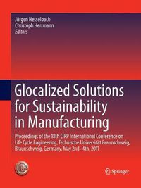 Cover image for Glocalized Solutions for Sustainability in Manufacturing: Proceedings of the 18th CIRP International Conference on Life Cycle Engineering, Technische Universitat Braunschweig, Braunschweig, Germany, May 2nd - 4th, 2011