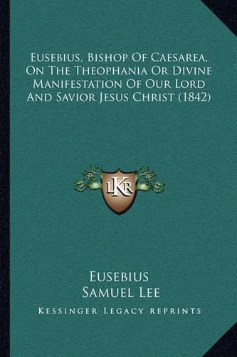 Eusebius, Bishop of Caesarea, on the Theophania or Divine Manifestation of Our Lord and Savior Jesus Christ (1842)