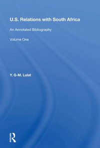 Cover image for U.S. Relations With South Africa: An Annotated Bibliography--volume 1: Books, Documents, Reports, And Monographs